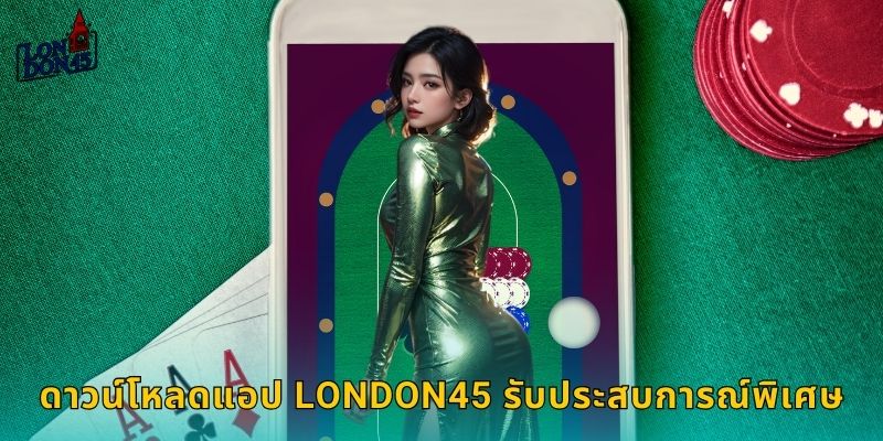 ดาวน์โหลดแอป London45 รับประสบการณ์พิเศษ