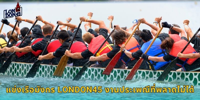 แข่งเรือมังกร London45 งานประเพณีที่พลาดไม่ได้